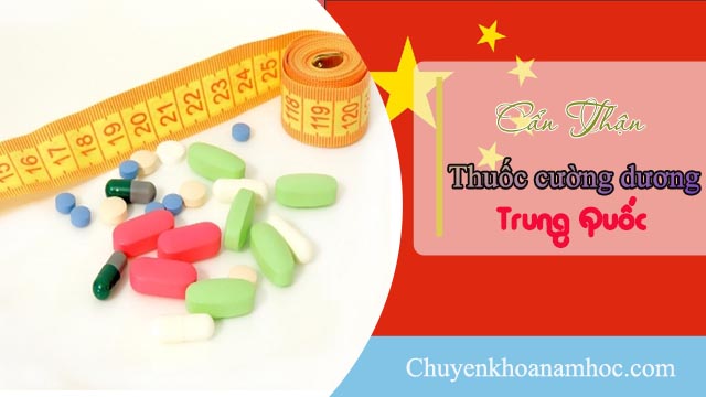 cẩn thận với các loại thuốc cường dương của Trung Quốc