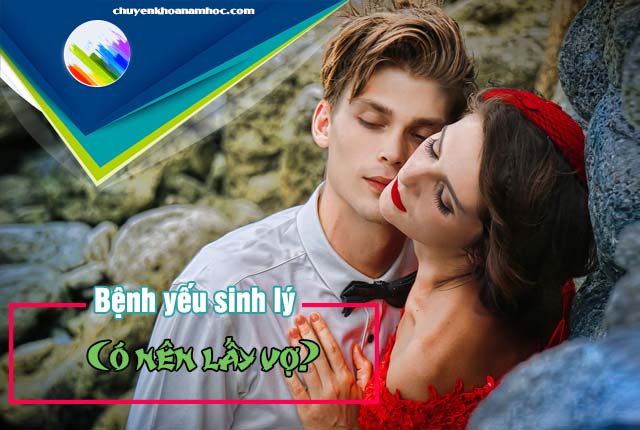 Yếu sinh lý có nên lấy vợ không