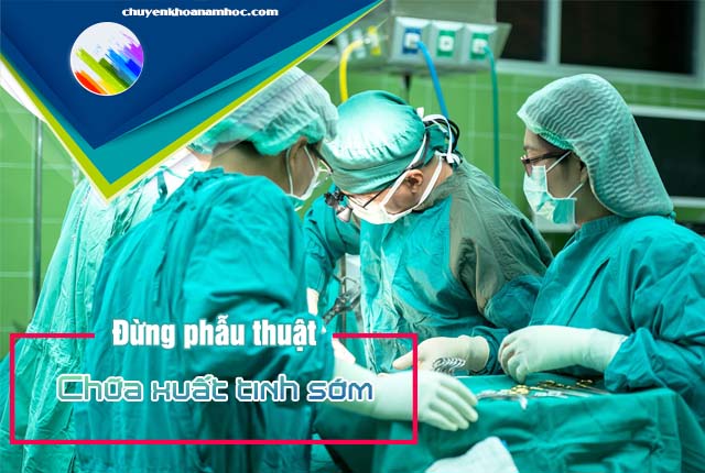 Phẫu thuật chữa xuất tinh sớm