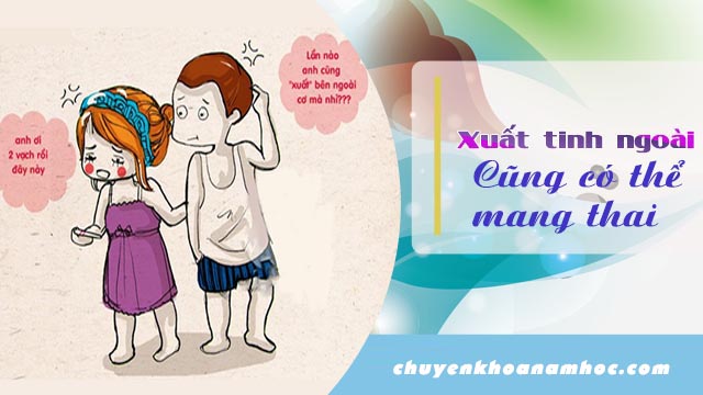 Xuất tinh ngoài cũng có thể mang thai.